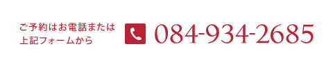 ご予約はお電話または上記フォームから Tel:084-934-2685